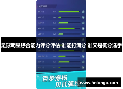 足球明星综合能力评分评估 谁能打满分 谁又是低分选手