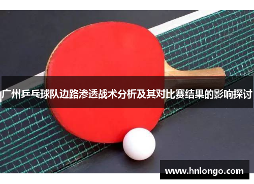 广州乒乓球队边路渗透战术分析及其对比赛结果的影响探讨