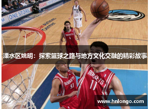 溧水区姚明：探索篮球之路与地方文化交融的精彩故事
