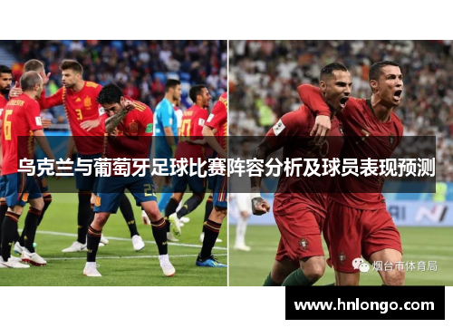 乌克兰与葡萄牙足球比赛阵容分析及球员表现预测