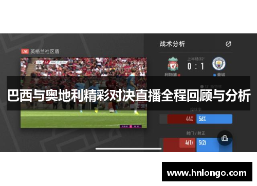 巴西与奥地利精彩对决直播全程回顾与分析