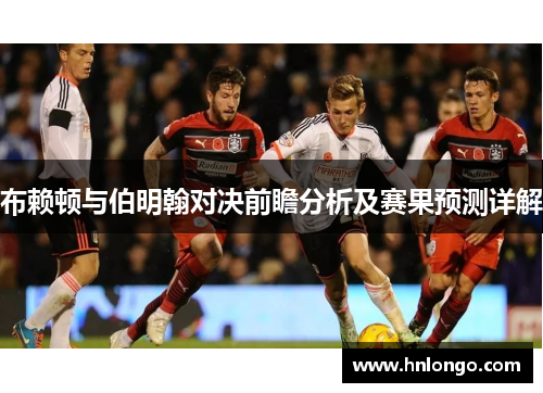 布赖顿与伯明翰对决前瞻分析及赛果预测详解