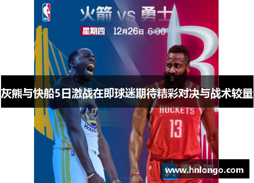 灰熊与快船5日激战在即球迷期待精彩对决与战术较量